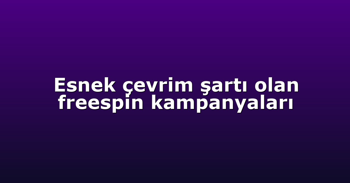 Esnek çevrim şartı olan freespin kampanyaları