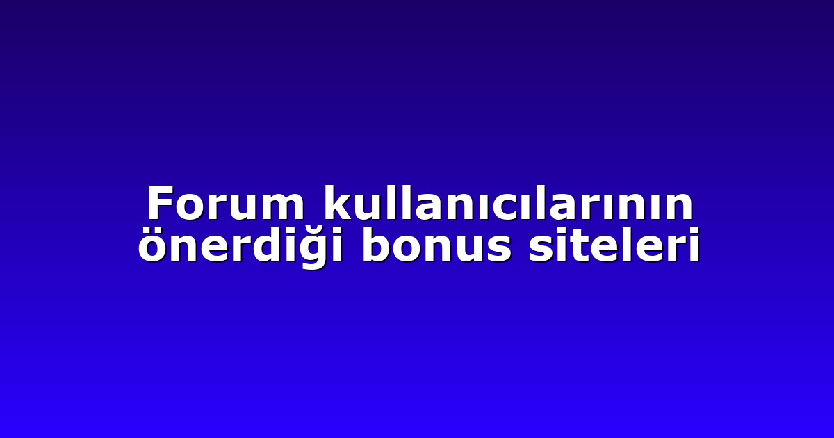 Forum kullanıcılarının önerdiği bonus siteleri