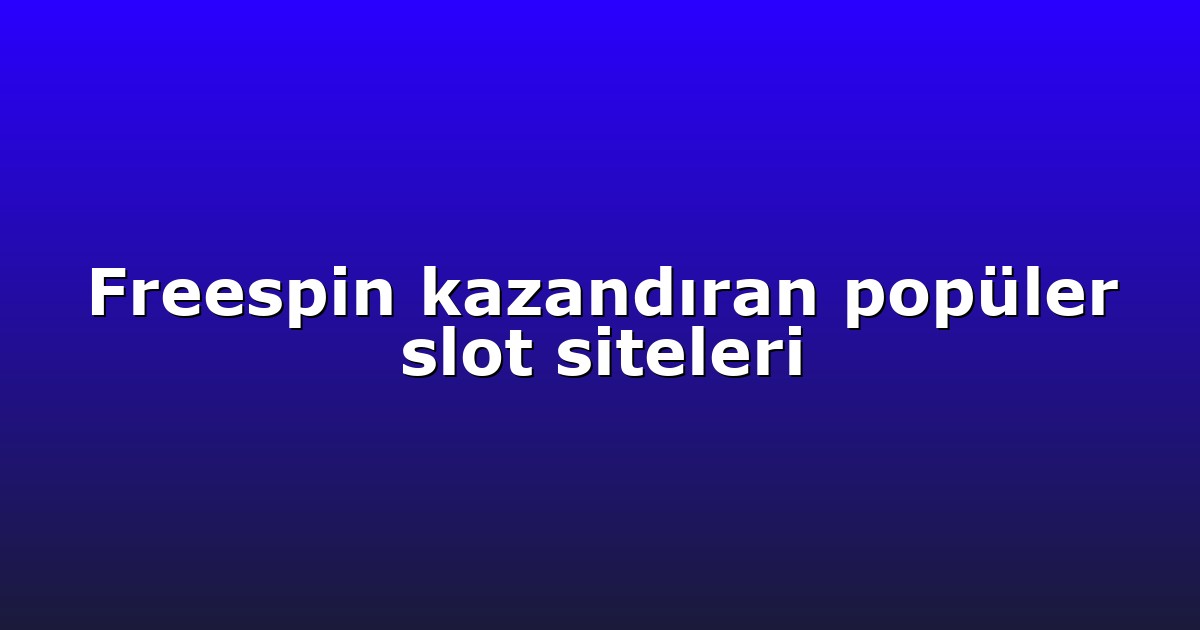 Freespin kazandıran popüler slot siteleri