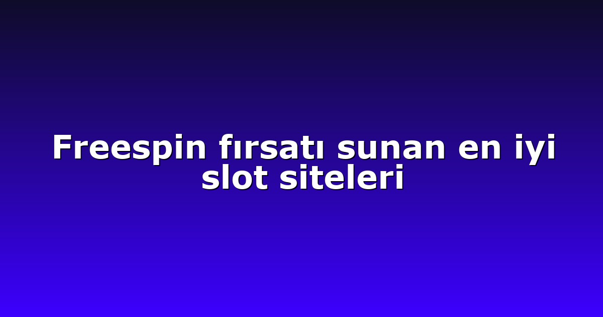 Freespin fırsatı sunan en iyi slot siteleri