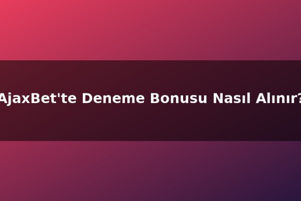 AjaxBet’te Deneme Bonusu Nasıl Alınır?