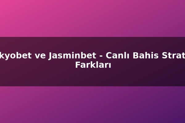 Tokyobet ve Jasminbet – Canlı Bahis Strateji Farkları